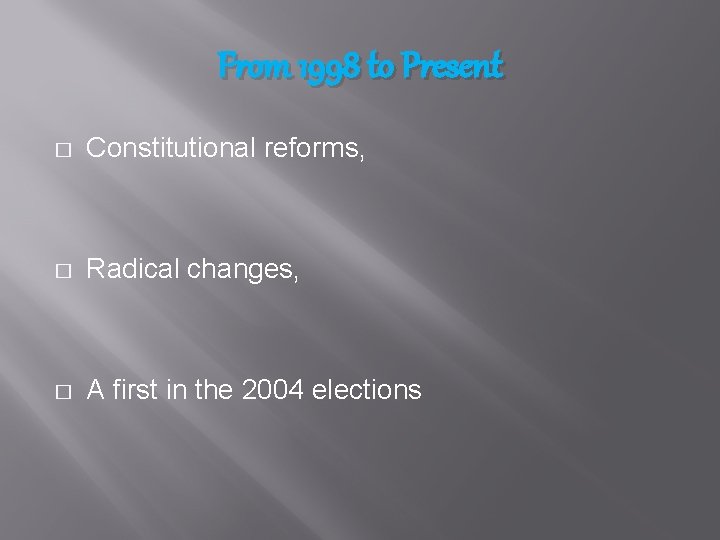 From 1998 to Present � Constitutional reforms, � Radical changes, � A first in