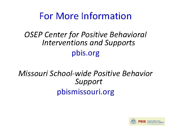 For More Information OSEP Center for Positive Behavioral Interventions and Supports pbis. org Missouri