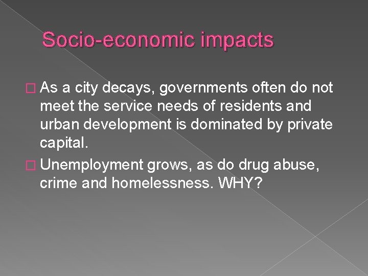 Socio-economic impacts � As a city decays, governments often do not meet the service
