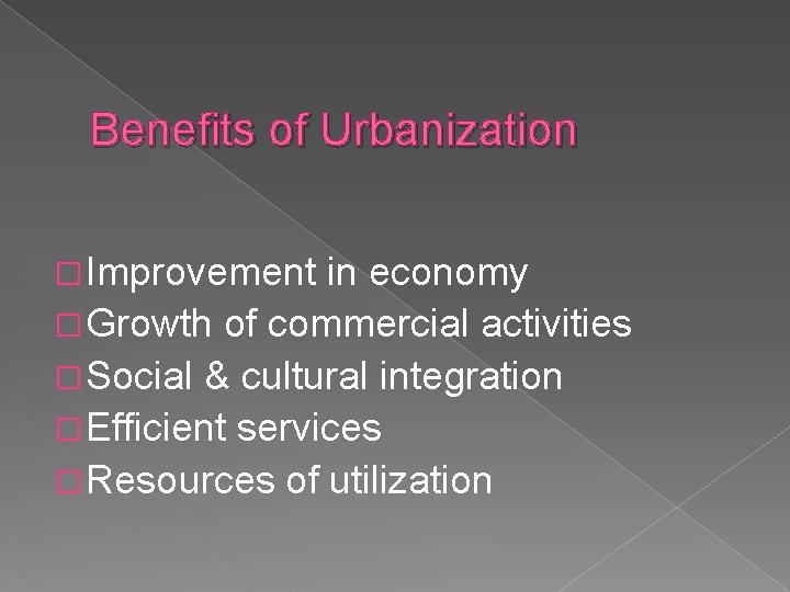 Benefits of Urbanization � Improvement in economy � Growth of commercial activities � Social