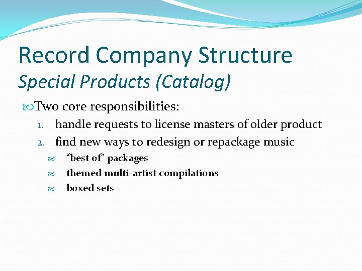 Record Company Structure Special Products (Catalog) Two core responsibilities: 1. handle requests to license