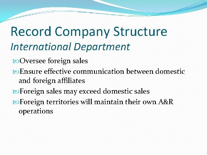 Record Company Structure International Department Oversee foreign sales Ensure effective communication between domestic and