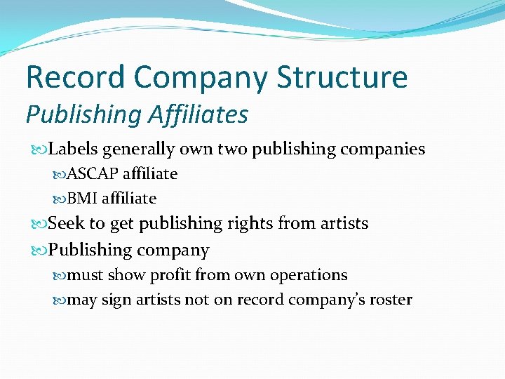 Record Company Structure Publishing Affiliates Labels generally own two publishing companies ASCAP affiliate BMI