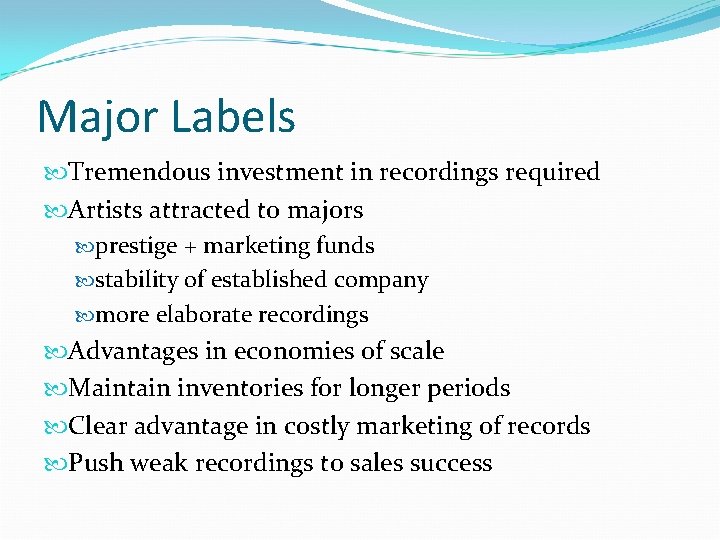 Major Labels Tremendous investment in recordings required Artists attracted to majors prestige + marketing