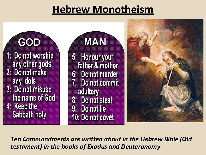 Hebrew Monotheism Ten Commandments are written about in the Hebrew Bible (Old testament) in