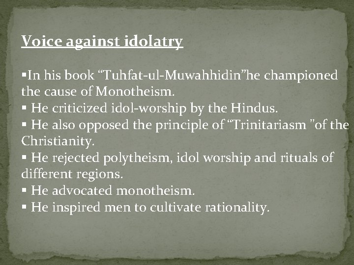 Voice against idolatry §In his book “Tuhfat-ul-Muwahhidin”he championed the cause of Monotheism. § He