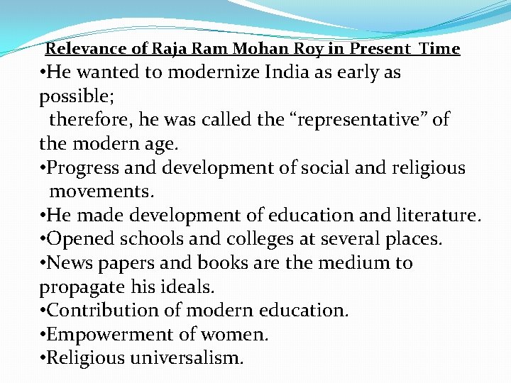Relevance of Raja Ram Mohan Roy in Present Time • He wanted to modernize