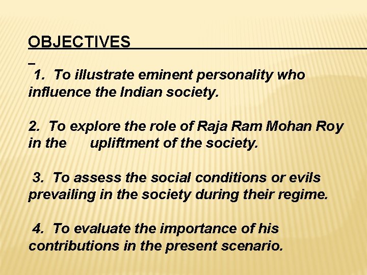 OBJECTIVES 1. To illustrate eminent personality who influence the Indian society. 2. To explore