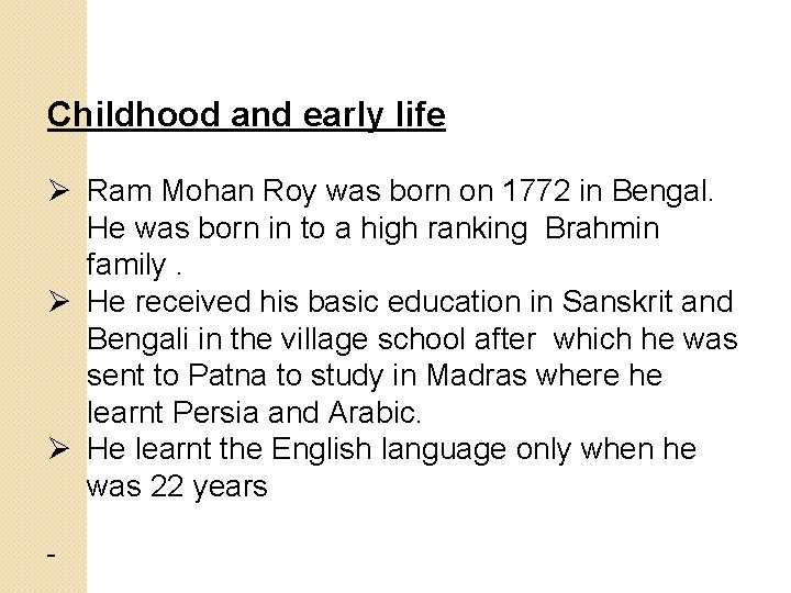 Childhood and early life Ø Ram Mohan Roy was born on 1772 in Bengal.
