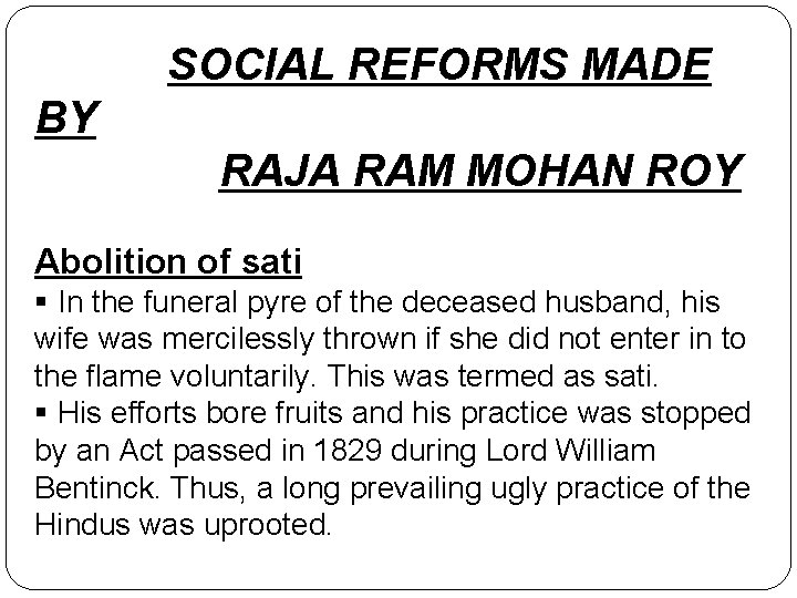 SOCIAL REFORMS MADE BY RAJA RAM MOHAN ROY Abolition of sati § In the