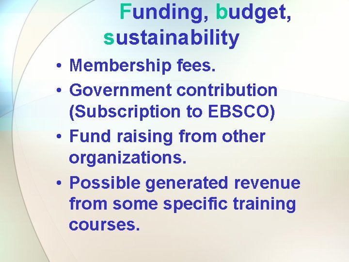 Funding, budget, sustainability • Membership fees. • Government contribution (Subscription to EBSCO) • Fund