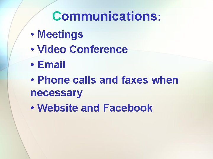 Communications: • Meetings • Video Conference • Email • Phone calls and faxes when