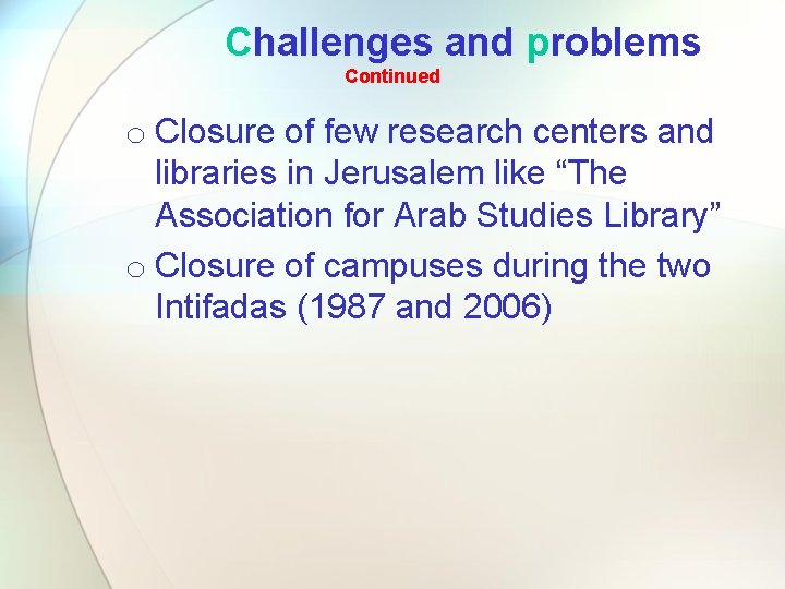 Challenges and problems Continued o Closure of few research centers and libraries in Jerusalem Challenges and problems Continued o Closure of few research centers and libraries in Jerusalem