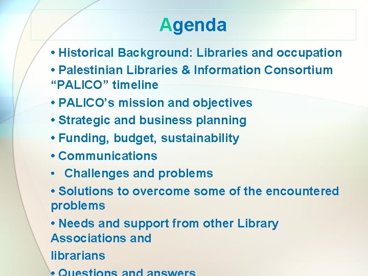 Agenda • Historical Background: Libraries and occupation • Palestinian Libraries & Information Consortium “PALICO”