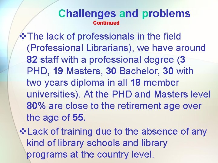 Challenges and problems Continued v. The lack of professionals in the field (Professional Librarians),