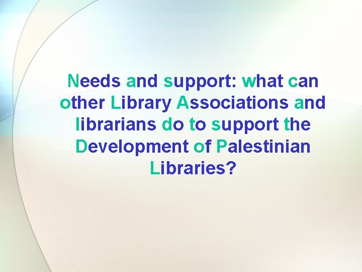 Needs and support: what can other Library Associations and librarians do to support the Needs and support: what can other Library Associations and librarians do to support the