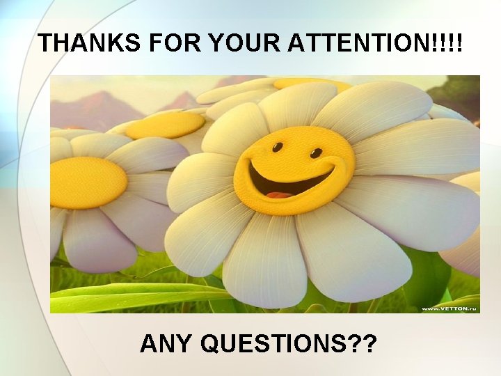 THANKS FOR YOUR ATTENTION!!!! ANY QUESTIONS? ? THANKS FOR YOUR ATTENTION!!!! ANY QUESTIONS? ?