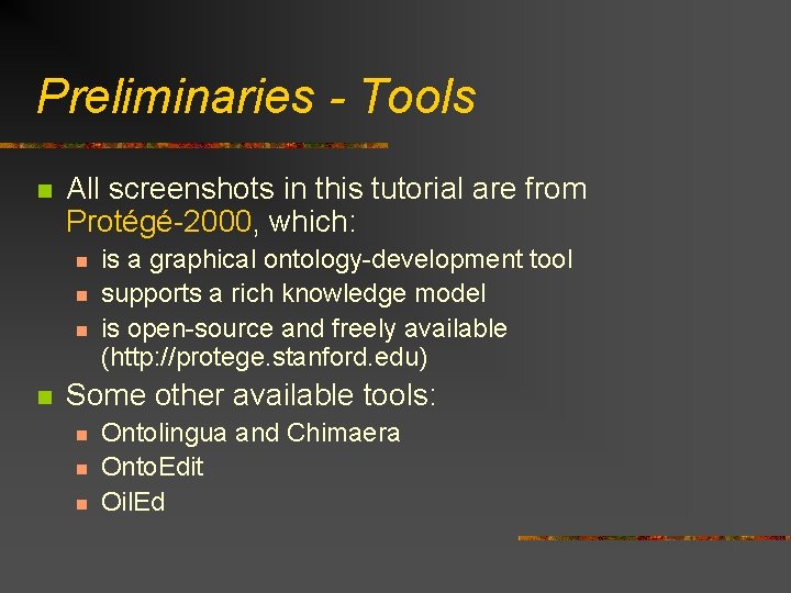Preliminaries - Tools n All screenshots in this tutorial are from Protégé-2000, which: n