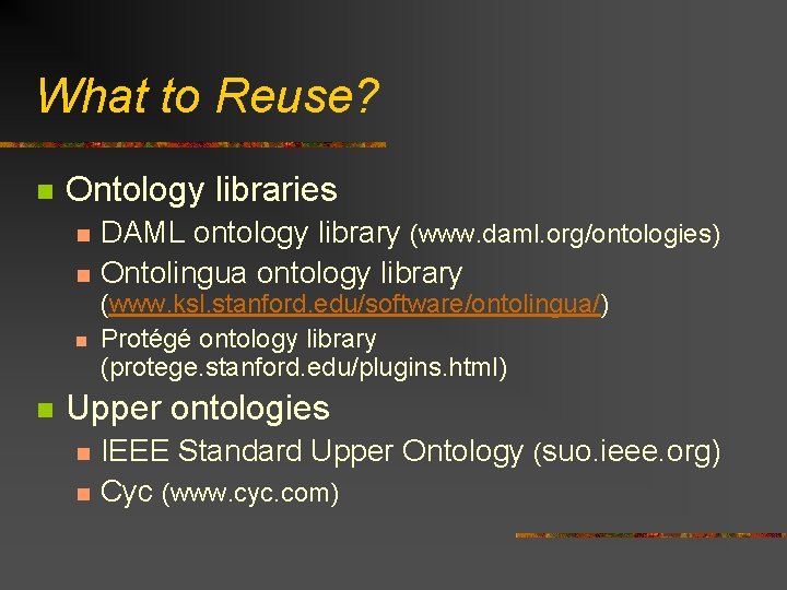What to Reuse? n Ontology libraries n n DAML ontology library (www. daml. org/ontologies)