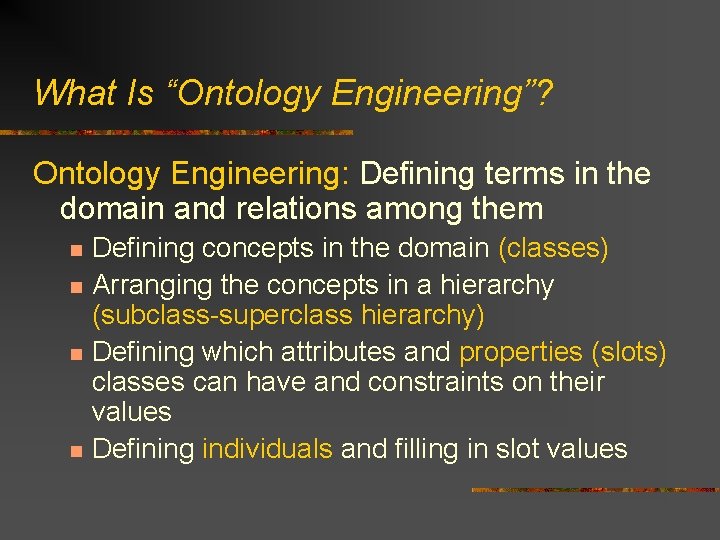 What Is “Ontology Engineering”? Ontology Engineering: Defining terms in the domain and relations among