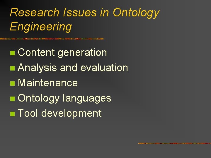 Research Issues in Ontology Engineering Content generation n Analysis and evaluation n Maintenance n