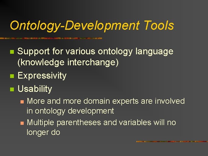 Ontology-Development Tools n n n Support for various ontology language (knowledge interchange) Expressivity Usability