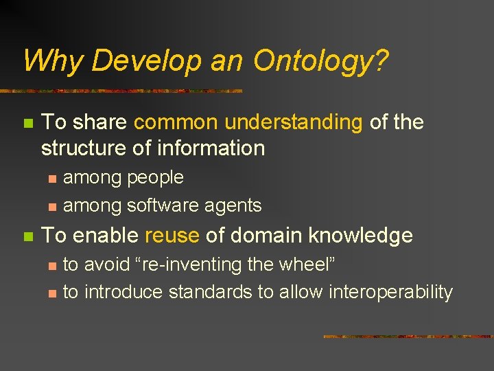 Why Develop an Ontology? n To share common understanding of the structure of information
