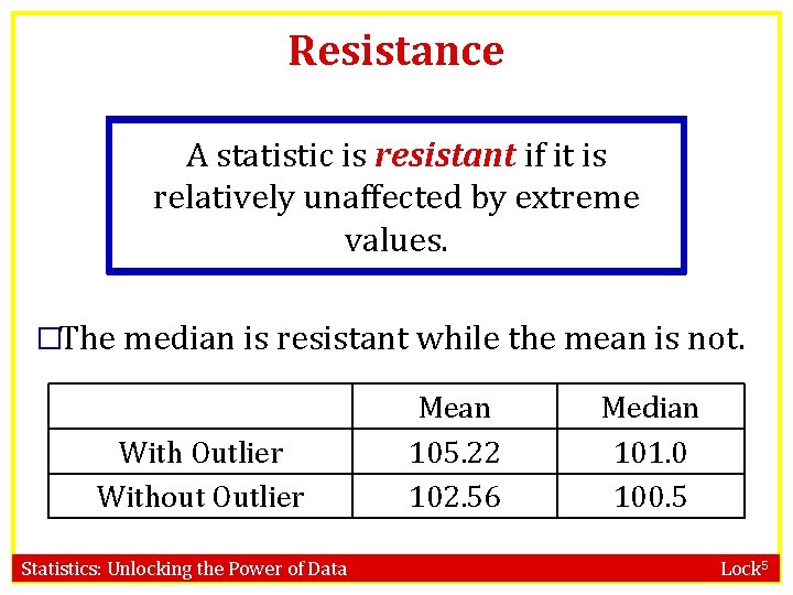 Resistance A statistic is resistant if it is relatively unaffected by extreme values. �The