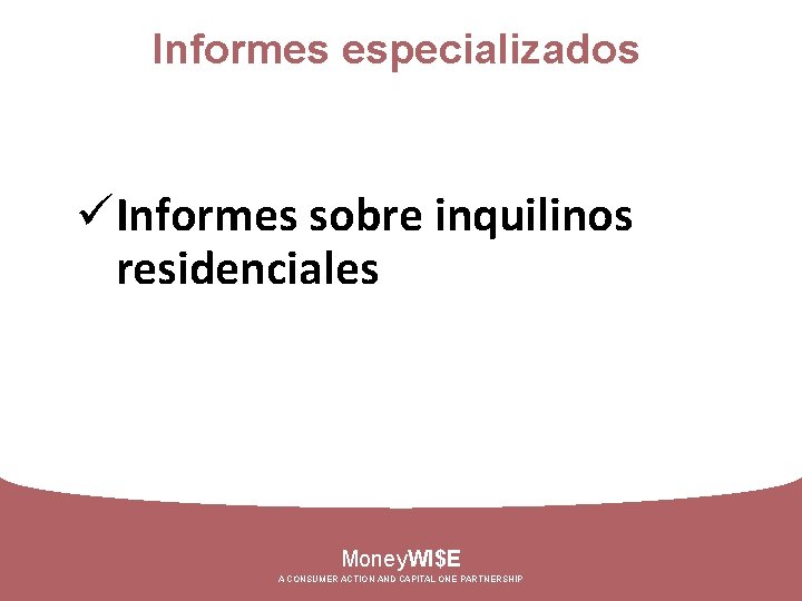 Informes especializados üInformes sobre inquilinos residenciales Money. WI$E A CONSUMER ACTION AND CAPITAL ONE
