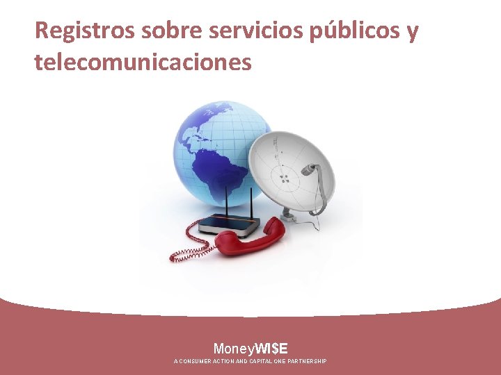 Registros sobre servicios públicos y telecomunicaciones Money. WI$E A CONSUMER ACTION AND CAPITAL ONE