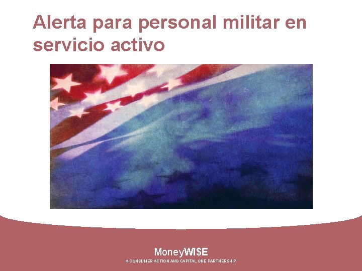 Alerta para personal militar en servicio activo Money. WI$E A CONSUMER ACTION AND CAPITAL