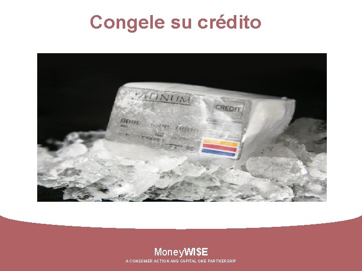 Congele su crédito Money. WI$E A CONSUMER ACTION AND CAPITAL ONE PARTNERSHIP 