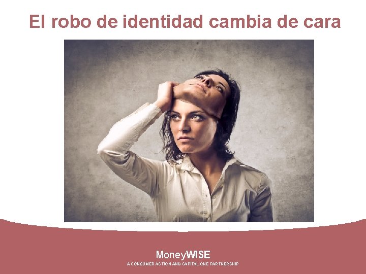 El robo de identidad cambia de cara Money. WI$E A CONSUMER ACTION AND CAPITAL