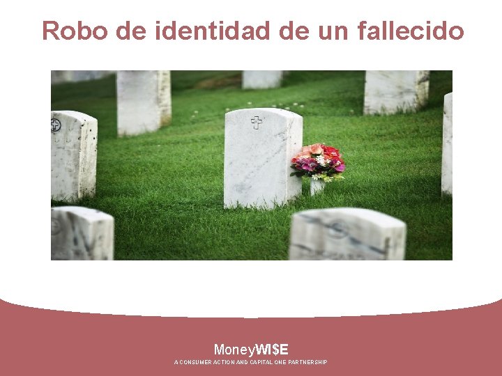 Robo de identidad de un fallecido Money. WI$E A CONSUMER ACTION AND CAPITAL ONE