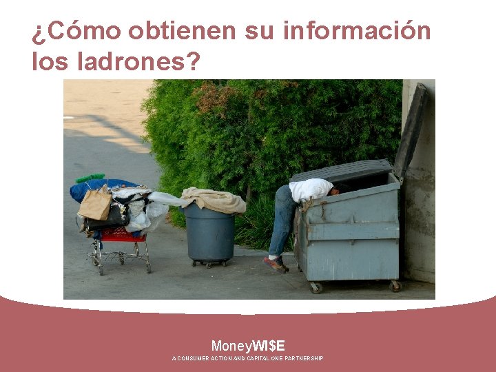 ¿Cómo obtienen su información los ladrones? Money. WI$E A CONSUMER ACTION AND CAPITAL ONE