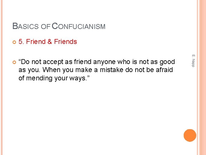 BASICS OF CONFUCIANISM 5. Friend & Friends “Do not accept as friend anyone who