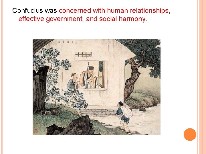 Confucius was concerned with human relationships, effective government, and social harmony. 