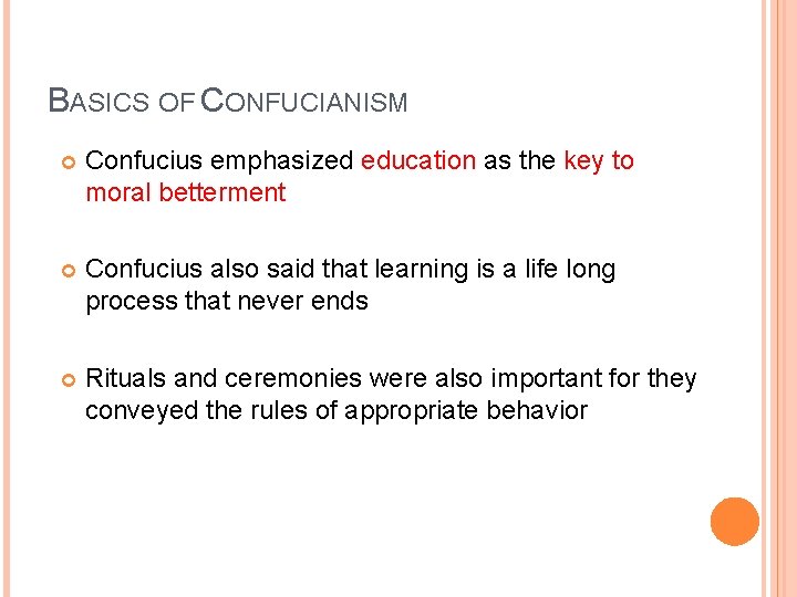 BASICS OF CONFUCIANISM Confucius emphasized education as the key to moral betterment Confucius also