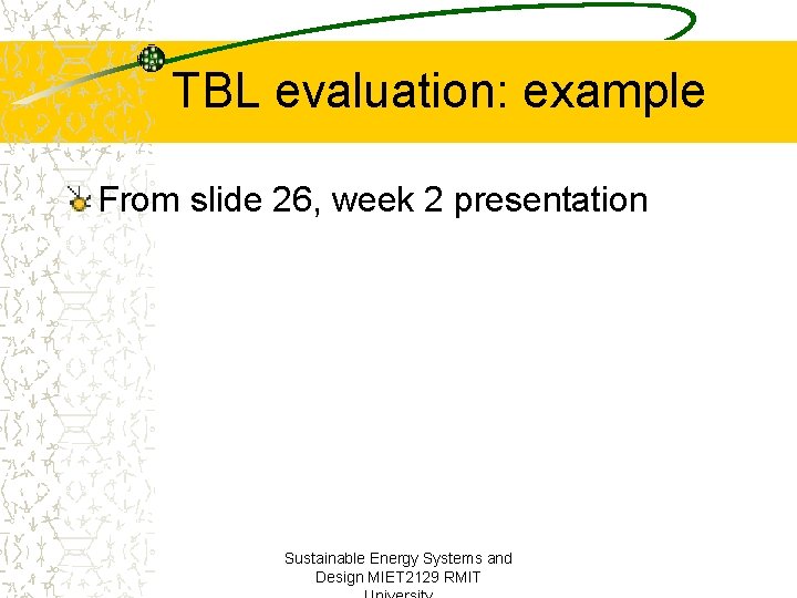 TBL evaluation: example From slide 26, week 2 presentation Sustainable Energy Systems and Design
