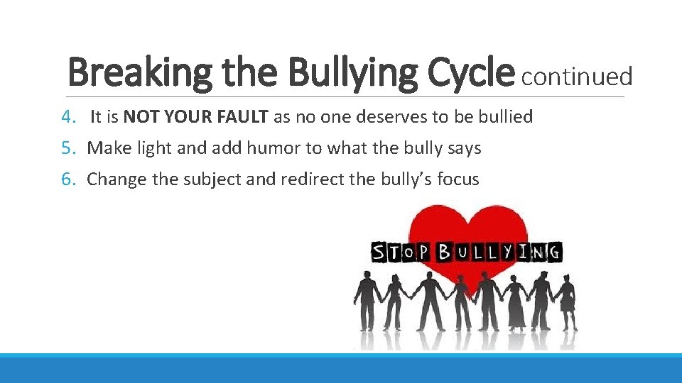 Breaking the Bullying Cycle continued 4. It is NOT YOUR FAULT as no one