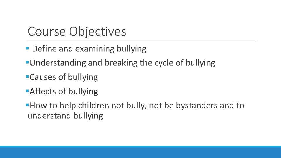 Course Objectives § Define and examining bullying §Understanding and breaking the cycle of bullying