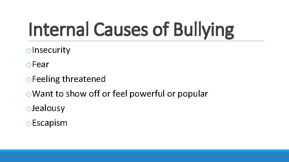 Internal Causes of Bullying o. Insecurity o. Fear o. Feeling threatened o. Want to