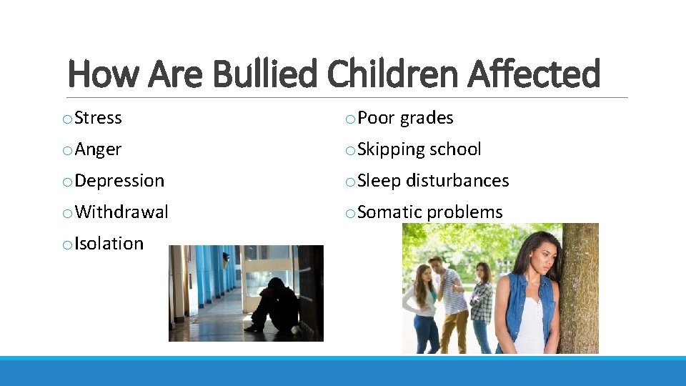 How Are Bullied Children Affected o. Stress o. Poor grades o. Anger o. Skipping