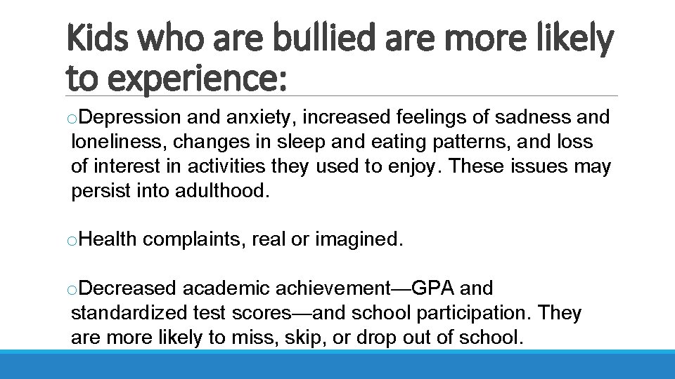 Kids who are bullied are more likely to experience: o. Depression and anxiety, increased