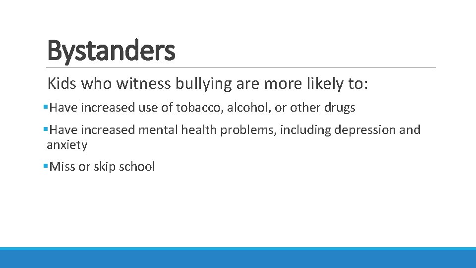Bystanders Kids who witness bullying are more likely to: §Have increased use of tobacco,