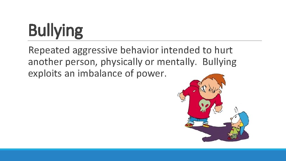 Bullying Repeated aggressive behavior intended to hurt another person, physically or mentally. Bullying exploits