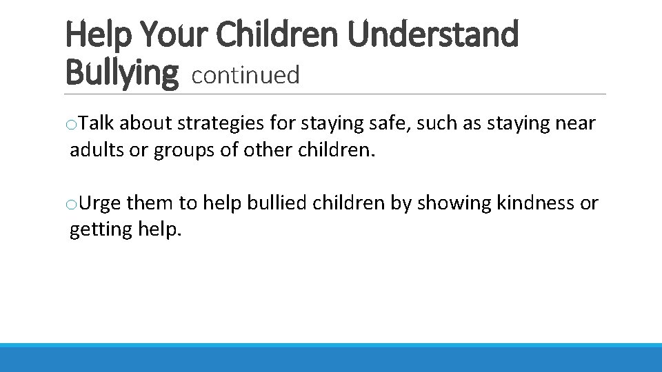 Help Your Children Understand Bullying continued o. Talk about strategies for staying safe, such