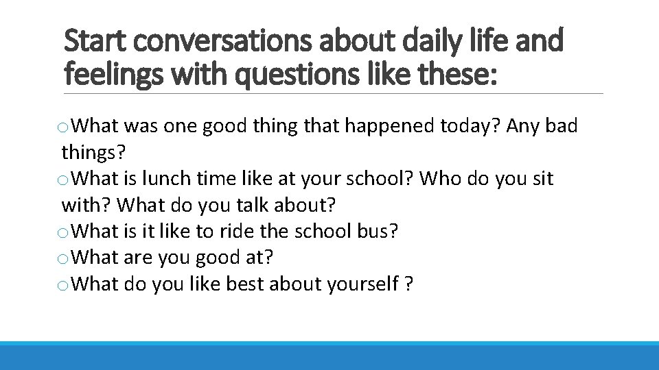 Start conversations about daily life and feelings with questions like these: o. What was