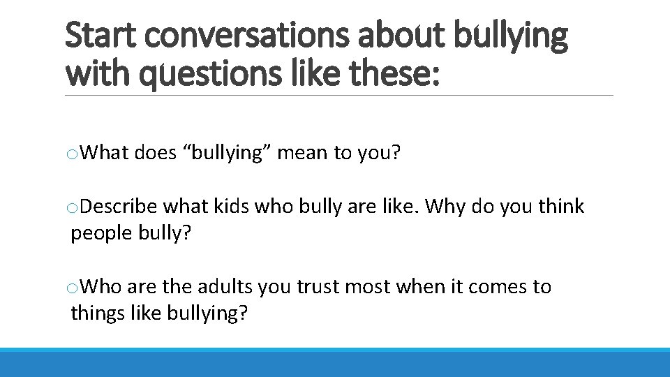 Start conversations about bullying with questions like these: o. What does “bullying” mean to