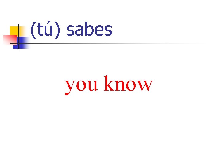 (tú) sabes you know 